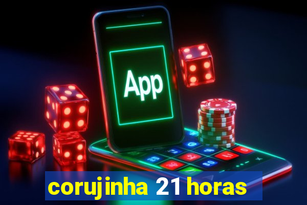 corujinha 21 horas